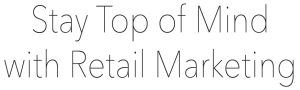 stay top of mind retail marketing